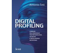 Digital profiling. L'analisi dell'individuo tra metodologie, tecniche e in...