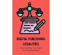 Digital Publishing Legalities: Understanding Your Rights And Responsibilities