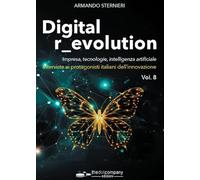 Digital r_evolution. Impresa, innovazione, tecnologie. Interviste ai protagonisti italiani dell'ICT (Vol. 8)