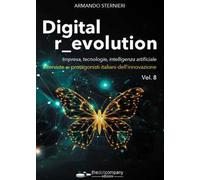 Digital r_evolution. Impresa, innovazione, tecnologie. Interviste ai protagonisti italiani dell'ICT. Vol. 8