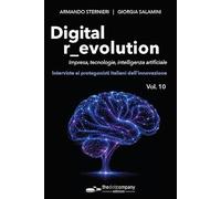 Digital r_evolution. Impresa, tecnologie, intelligenza artificiale. Interviste ai protagonisti italiani dell'innovazione (Vol. 10)