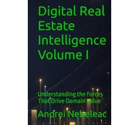 Digital Real Estate Intelligence Volume I: Understanding the Forces That Drive Domain Value