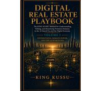 DIGITAL REAL ESTATE PLAYBOOK: The KING KUSSU Method for Understanding, Valuing, and Monetizing Premium Domains in the AI Search Era and the Digital Economy