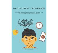 Digital Reset Workbook: A 30-Day Guided Transformation To Reclaim Your Focus And Rewire Your Screen Habits