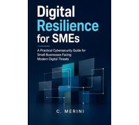 Digital Resilience for SMEs: A Practical Cybersecurity Guide for Small Businesses Facing Modern Digital Threats