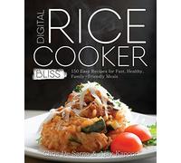 Digital Rice Cooker Bliss: 150 Easy Recipes for Fast, Healthy, Family-Friendly Meals