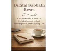 Digital Sabbath Reset: A 60-Day Mindful Practice for Reducing Screen Overload, Restoring Focus, and Reclaiming Calm