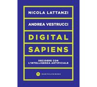 DIGITAL SAPIENS. DECIDERE CON L'INTELLIGENZA ARTIFICIALE - LATTANZI NICOLA,