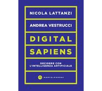 DIGITAL SAPIENS. DECIDERE CON L'INTELLIGENZA ARTIFICIALE - LATTANZI NICOLA,