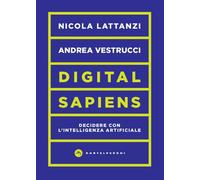 DIGITAL SAPIENS. DECIDERE CON L'INTELLIGENZA - Lattanzi Nicola - 2024