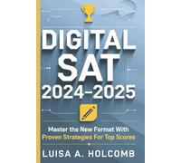 Digital Sat 2024-2025: Master the new format with proven strategies for top scores