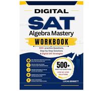 DIGITAL SAT Algebra Mastery Workbook: 500+ Practice Questions, Step-by-Step Solutions & Digital SAT Strategies