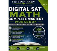 Digital SAT Math Complete Mastery Workbook: 1,001 Practice Questions, Focused Lessons, Desmos Strategies, and Step-by-Step Solutions Across All Four Digital SAT Math Domains