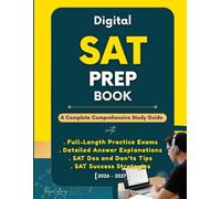 DIGITAL SAT PREP BOOK 2026 - 2027: A Complete Comprehensive Study Guide with Full-Length Practice Exams + Detailed Answer Explanations + SAT Dos and Don’ts Tips + SAT Success Strategies