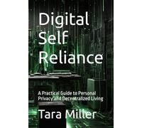 Digital Self Reliance: A Practical Guide to Personal Privacy and Decentralized Living