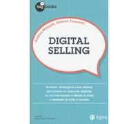 Digital selling. Scenari, strategie e case history per creare un mercato digitale in cui valorizzare il Made in Italy e vendere in tutto il mondo