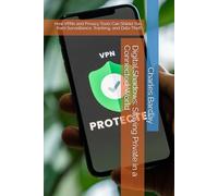 Digital Shadows: Staying Private in a Connected World: How VPNs and Privacy Tools Can Shield You from Surveillance, Tracking, and Data Theft
