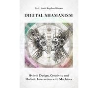 DIGITAL SHAMANISM: Hybrid Design, Creativity and Holistic Interaction with Machines