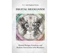DIGITAL SHAMANISM: Hybrid Design, Creativity and Holistic Interaction with Machines
