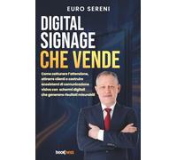 Digital Signage che Vende: Come catturare l’attenzione, attrarre clienti e costruire ecosistemi di comunicazione visiva con schermi digitali che generano risultati misurabili