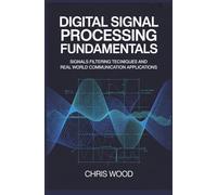DIGITAL SIGNAL PROCESSING FUNDAMENTALS: signals filtering techniques and real world communication applications