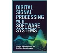 DIGITAL SIGNAL PROCESSING WITH SOFTWARE SYSTEMS: Filtering Transformations and Real Time Signal Analysis