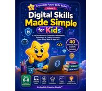Digital Skills Made Simple: A Fun Introduction to Computers, Online Safety, Technology, AI, Coding Concepts & Future-Ready Skills for Ages 6-8
