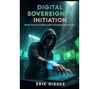 Digital Sovereignty Initiation: Master the art of invisible power and impenetrable influence