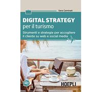 Digital strategy per il turismo. Strumenti e strategie per accogliere il cliente su web e social media