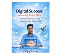 Digital Success : Skills, Mindset and Future Career Guide: A Step-by-Step Guide to Learning Digital Skills, Building Career Goals and Achieving Online Success