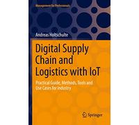 Digital Supply Chain and Logistics with IoT: Practical Guide, Methods, Tools and Use Cases for Industry