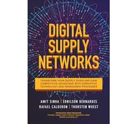 Digital Supply Networks: Transform Your Supply Chain and Gain Competitive Advantage with Disruptive Technology and Reimagined Processes