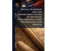 Digital Telephony and law Enforcement Access to Advanced Telecommunications Technologies and Services