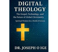 Digital Theology: The Gospel, Technology, and the Future of Global Christianity