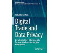Digital Trade and Data Privacy: Cross-border Flows of Personal Data Between Data Protection and Data Protectionism