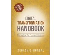 DIGITAL TRANSFORMATION HANDBOOK: NAVIGATING THE FUTURE OF BUSINESS