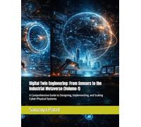 Digital Twin Engineering: From Sensors to the Industrial Metaverse (Volume-1): A Comprehensive Guide to Designing, Implementing, and Scaling Cyber-Physical Systems
