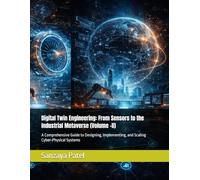 Digital Twin Engineering: From Sensors to the Industrial Metaverse (Volume -II): A Comprehensive Guide to Designing, Implementing, and Scaling Cyber-Physical Systems