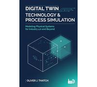 Digital Twin Technology & Process Simulation: Modeling Physical Systems for Industry 4.0 and Beyond