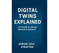 Digital Twins Explained: The Future of Virtual Replicas in Industry