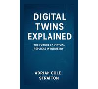 Digital Twins Explained: The Future of Virtual Replicas in Industry