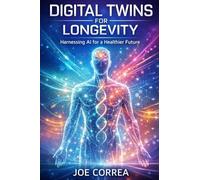 Digital Twins for Longevity: How AI Simulations Predict Aging, Prevent Disease, and Optimize Lifelong Health: 3