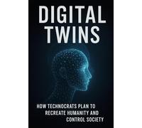 Digital Twins: How Technocrats Plan to Recreate Humanity and Control Society