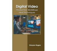 Digital Video: Production Workflows and Techniques (Copertina rigida)