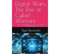 Digital Wars: The Rise of Cyber Warfare: The Weaponization of Code in the Fight for Global Dominance