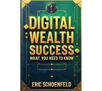 Digital Wealth Success : What You Need to Know Before You Begin to Experience Success Profits: Cracking the Code Behind Making Money Online - Execution, Belief, and Results