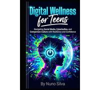 Digital Wellness for Teens: Navigating Social Media, Cyberbullies, and Comparison Culture with Resilience and Confidence