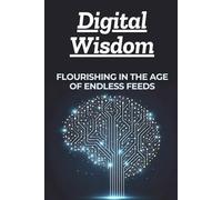 Digital Wisdom: Flourishing in the Age of Endless Feeds