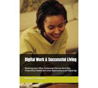 Digital Work & Successful Living: Mastering Home Office, Freelancing & Remote Work More Productivity, Freedom and Career Opportunities in the Digital Age