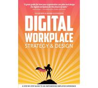 Digital Workplace Strategy & Design: A step-by-step guide to an empowering...